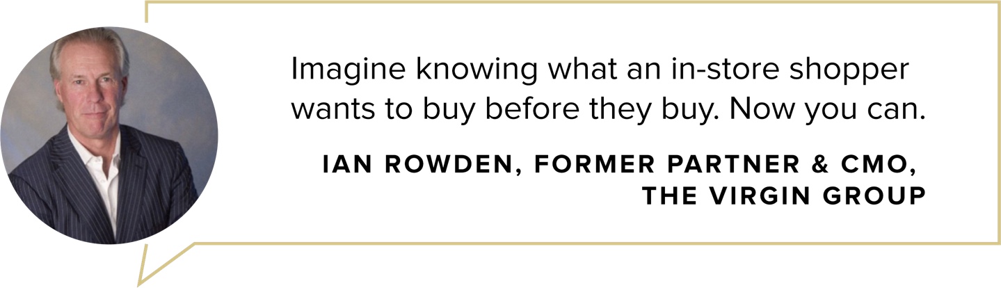 Imagine knowing what an in-store shopper<br/>wants to buy before they buy. Now you can.